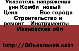 Указатель напряжения унн Комби (новый) › Цена ­ 1 200 - Все города Строительство и ремонт » Инструменты   . Ивановская обл.